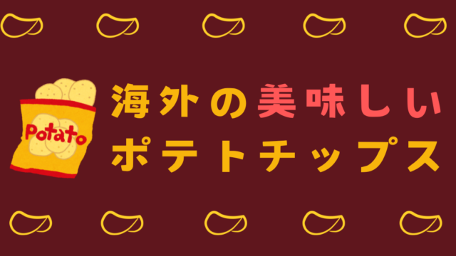 海外　世界　美味しい　ポテトチップス　おいしい　ポテチ